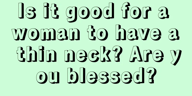 Is it good for a woman to have a thin neck? Are you blessed?