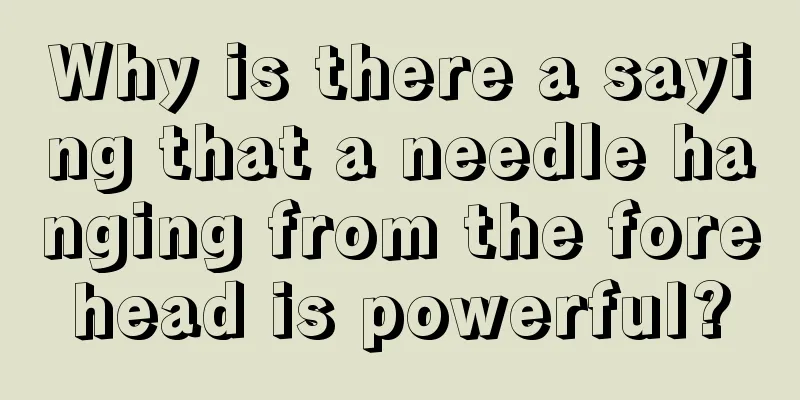 Why is there a saying that a needle hanging from the forehead is powerful?