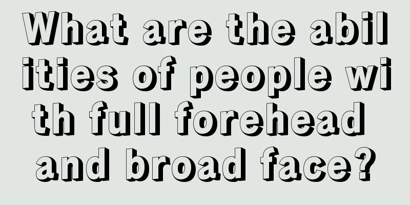What are the abilities of people with full forehead and broad face?