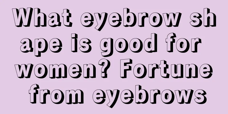 What eyebrow shape is good for women? Fortune from eyebrows