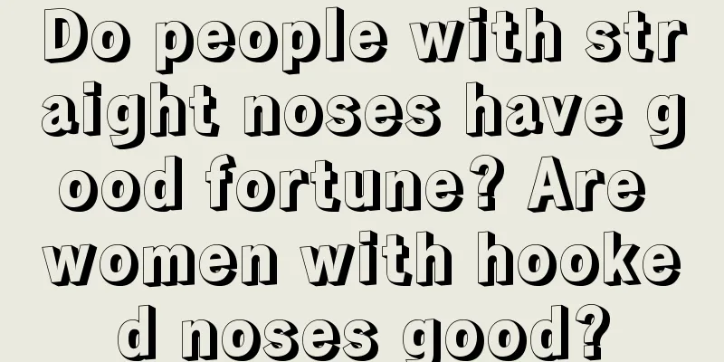 Do people with straight noses have good fortune? Are women with hooked noses good?