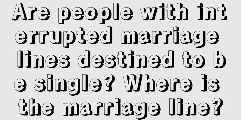 Are people with interrupted marriage lines destined to be single? Where is the marriage line?