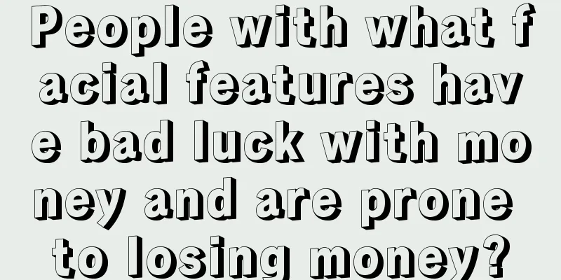 People with what facial features have bad luck with money and are prone to losing money?