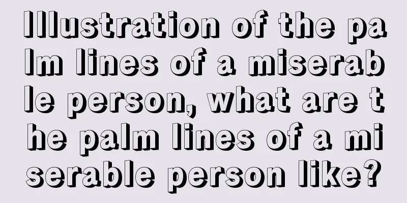 Illustration of the palm lines of a miserable person, what are the palm lines of a miserable person like?