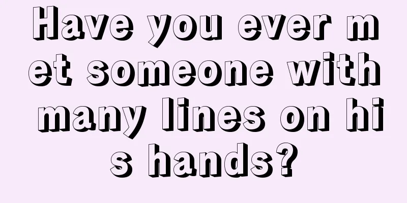 Have you ever met someone with many lines on his hands?