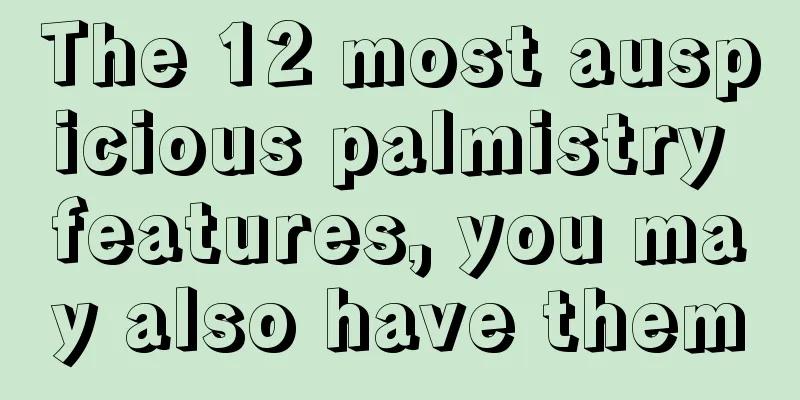 The 12 most auspicious palmistry features, you may also have them