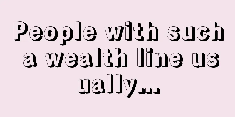 People with such a wealth line usually...