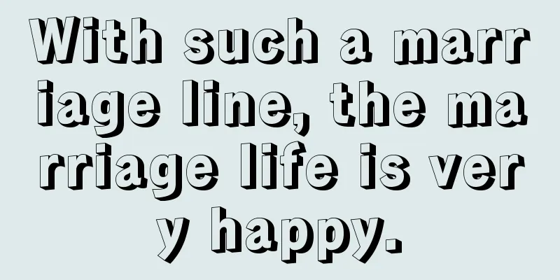 With such a marriage line, the marriage life is very happy.