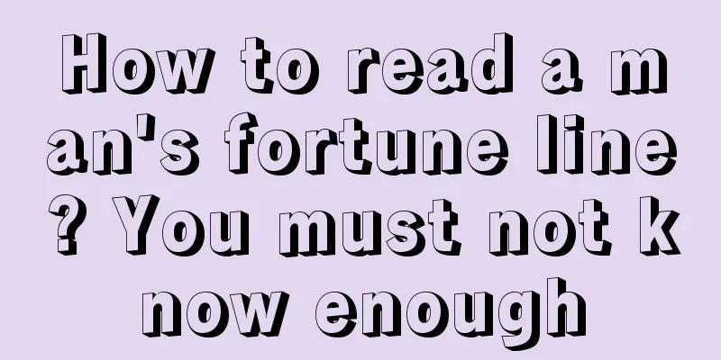 How to read a man's fortune line? You must not know enough