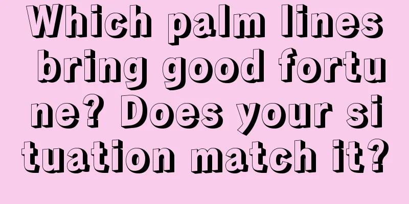 Which palm lines bring good fortune? Does your situation match it?