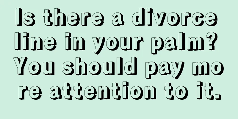 Is there a divorce line in your palm? You should pay more attention to it.