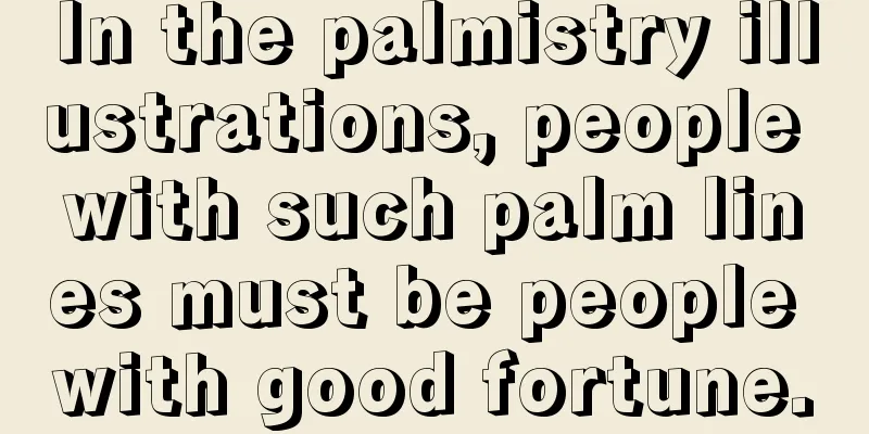 In the palmistry illustrations, people with such palm lines must be people with good fortune.