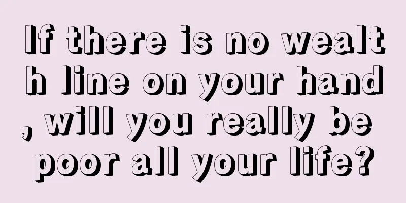 If there is no wealth line on your hand, will you really be poor all your life?