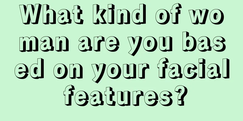 What kind of woman are you based on your facial features?