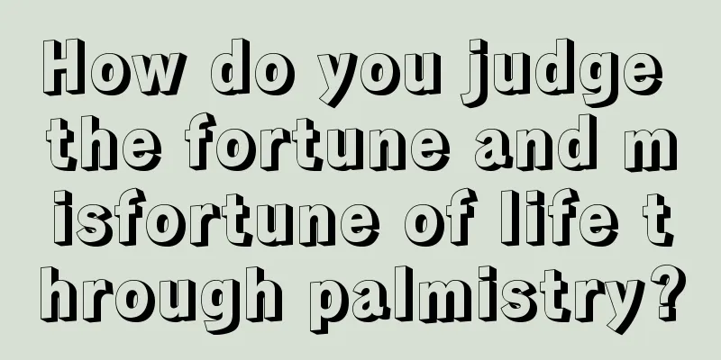 How do you judge the fortune and misfortune of life through palmistry?