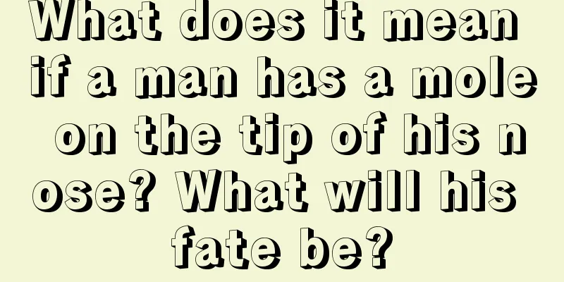 What does it mean if a man has a mole on the tip of his nose? What will his fate be?