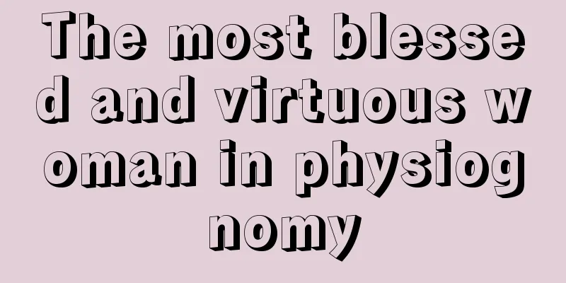 The most blessed and virtuous woman in physiognomy