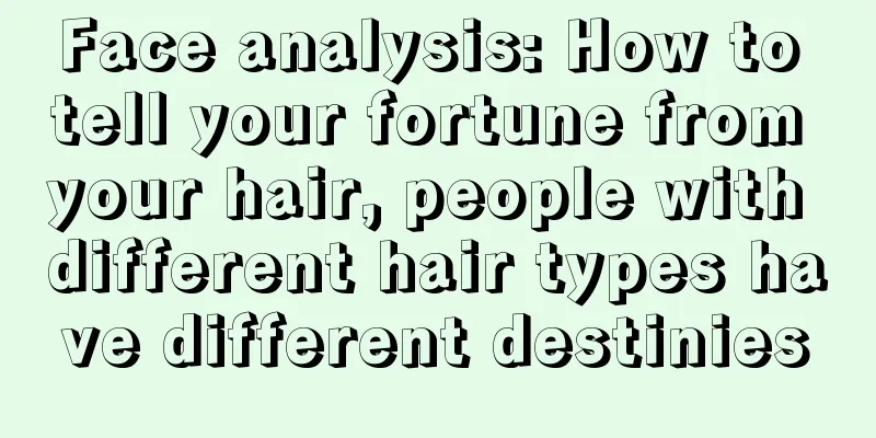 Face analysis: How to tell your fortune from your hair, people with different hair types have different destinies