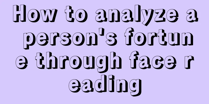 How to analyze a person's fortune through face reading