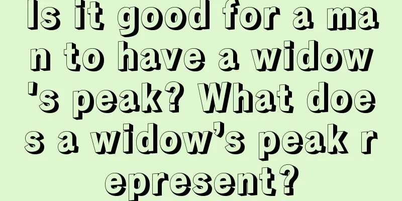 Is it good for a man to have a widow's peak? What does a widow’s peak represent?