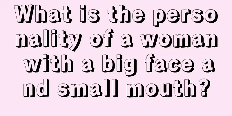 What is the personality of a woman with a big face and small mouth?