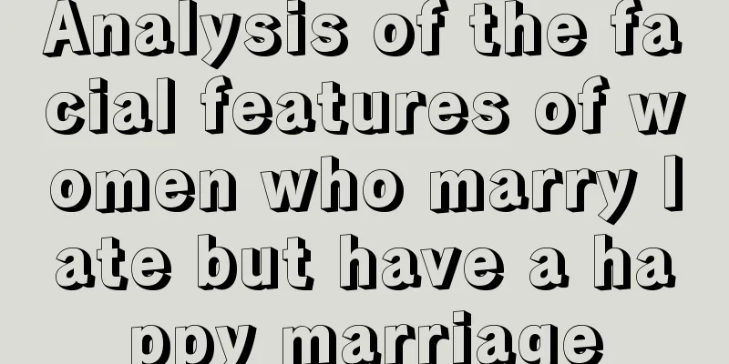 Analysis of the facial features of women who marry late but have a happy marriage