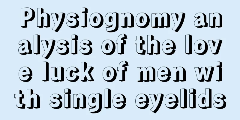 Physiognomy analysis of the love luck of men with single eyelids