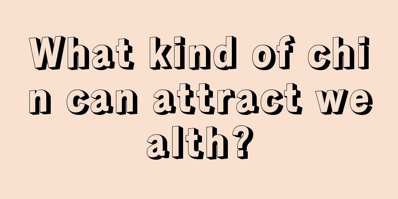 What kind of chin can attract wealth?