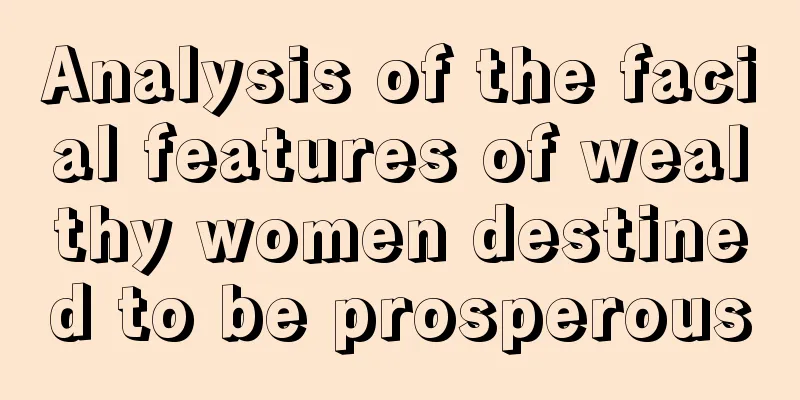 Analysis of the facial features of wealthy women destined to be prosperous