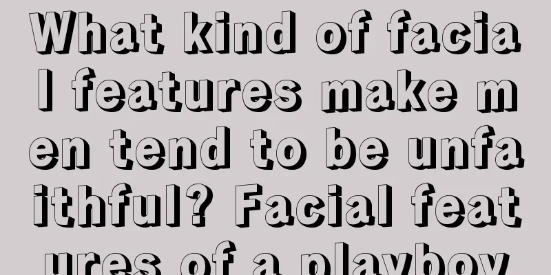 What kind of facial features make men tend to be unfaithful? Facial features of a playboy