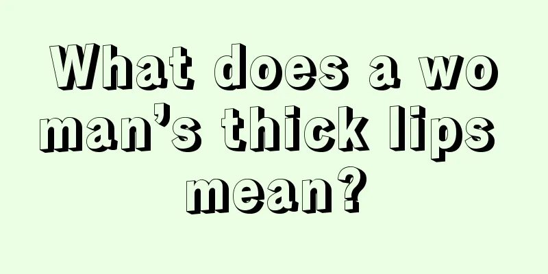What does a woman’s thick lips mean?