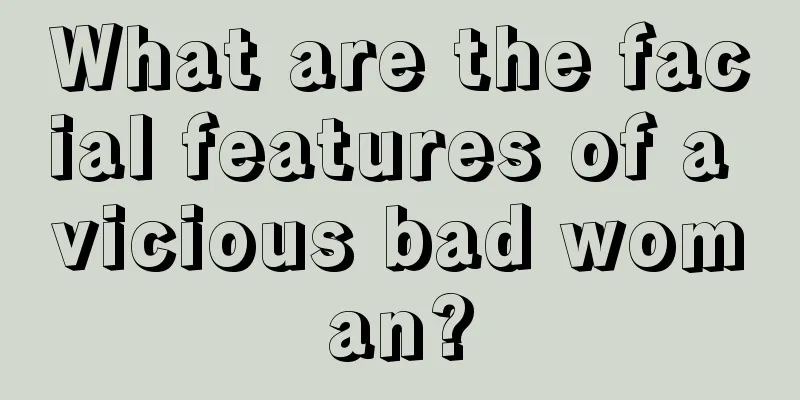What are the facial features of a vicious bad woman?