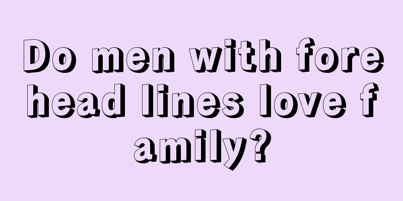 Do men with forehead lines love family?