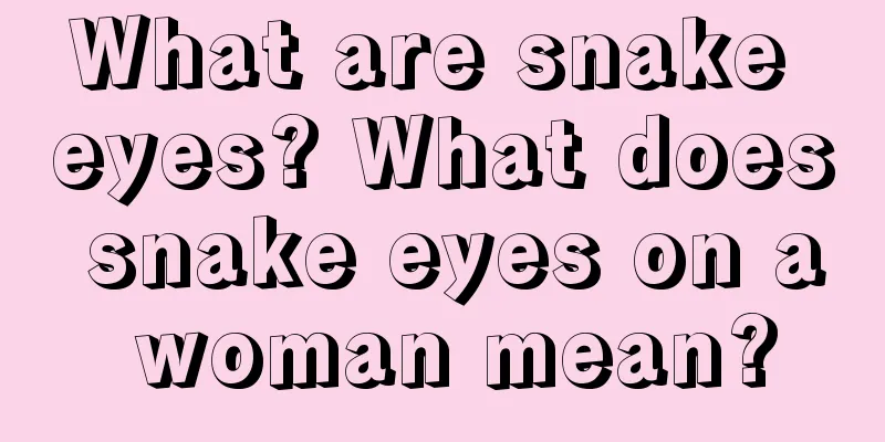 What are snake eyes? What does snake eyes on a woman mean?