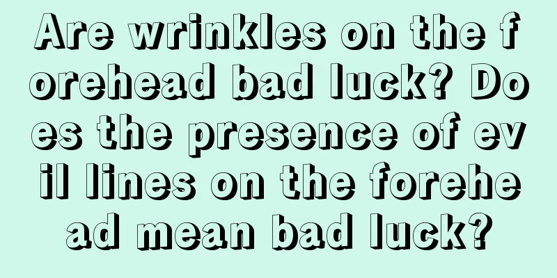 Are wrinkles on the forehead bad luck? Does the presence of evil lines on the forehead mean bad luck?