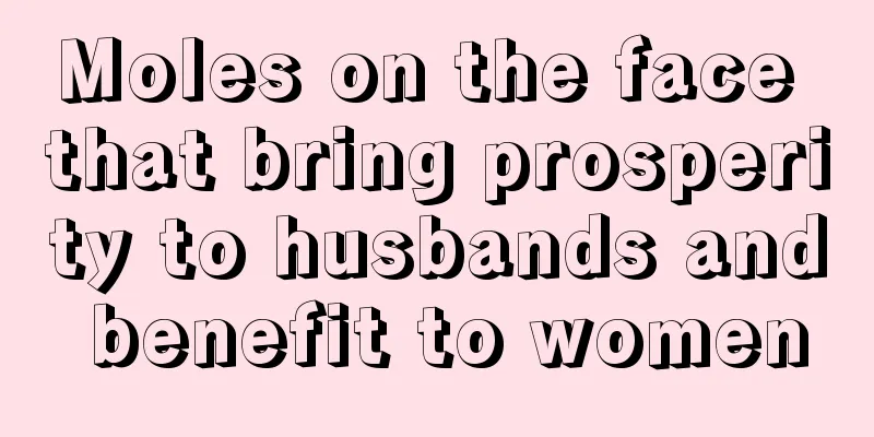 Moles on the face that bring prosperity to husbands and benefit to women