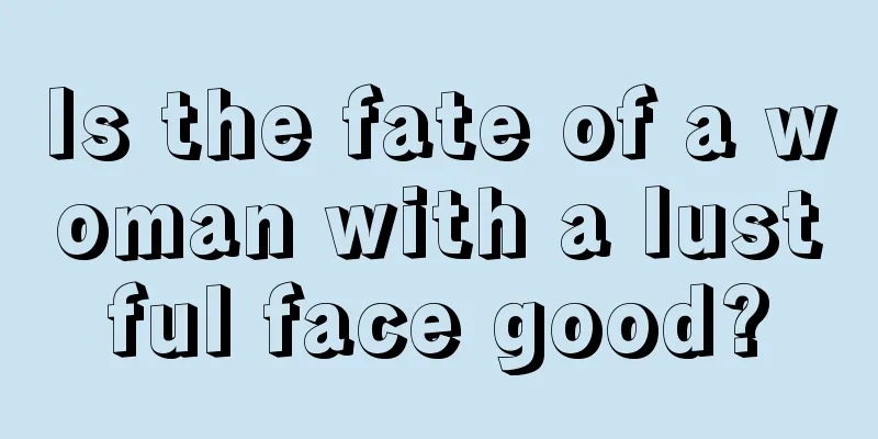 Is the fate of a woman with a lustful face good?