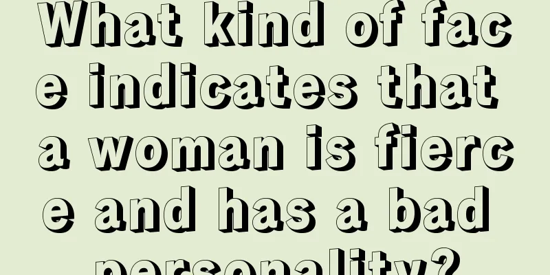 What kind of face indicates that a woman is fierce and has a bad personality?