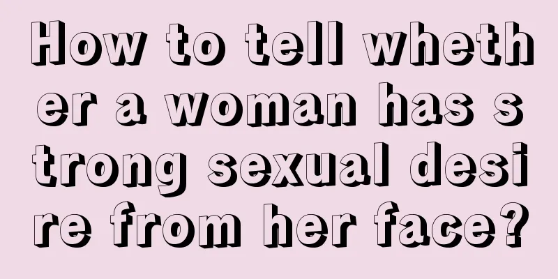 How to tell whether a woman has strong sexual desire from her face?