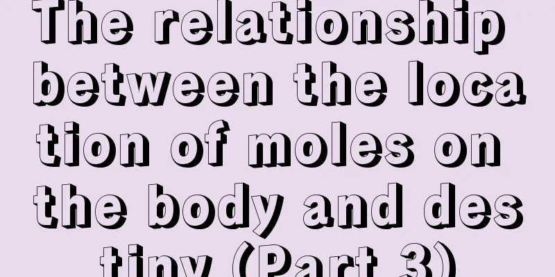The relationship between the location of moles on the body and destiny (Part 3)
