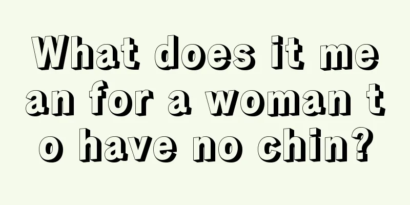 What does it mean for a woman to have no chin?