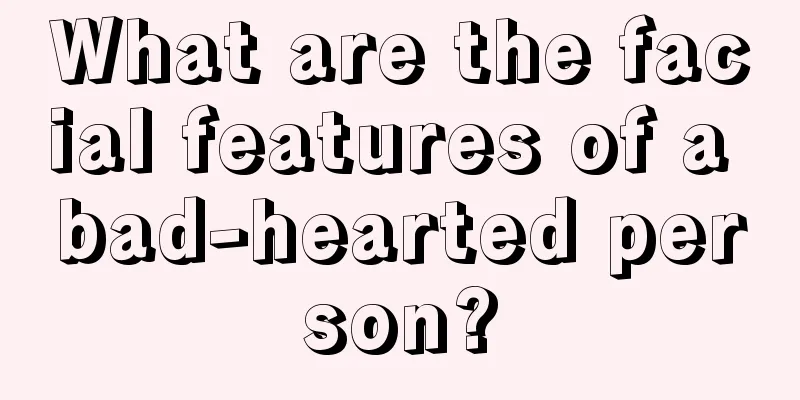 What are the facial features of a bad-hearted person?