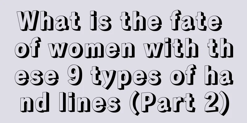 What is the fate of women with these 9 types of hand lines (Part 2)