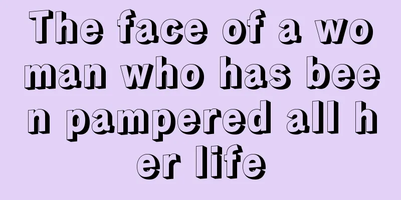 The face of a woman who has been pampered all her life