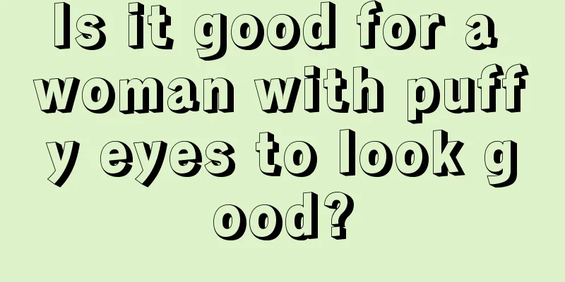 Is it good for a woman with puffy eyes to look good?