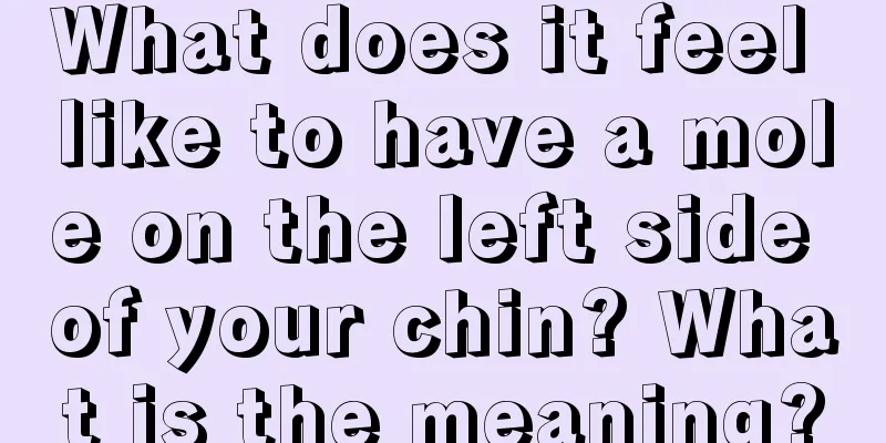 What does it feel like to have a mole on the left side of your chin? What is the meaning?