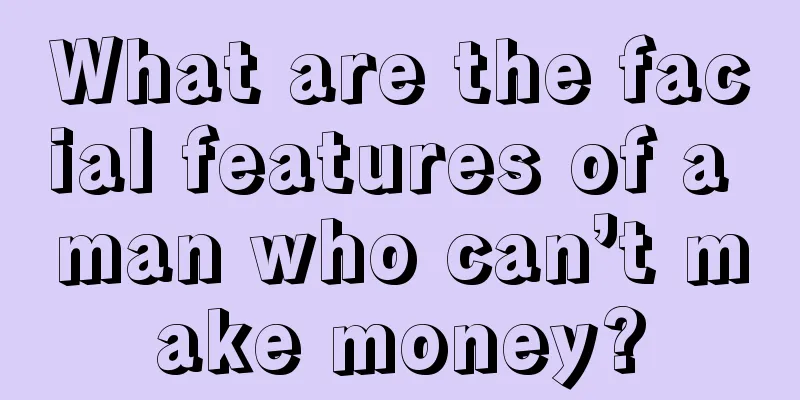 What are the facial features of a man who can’t make money?