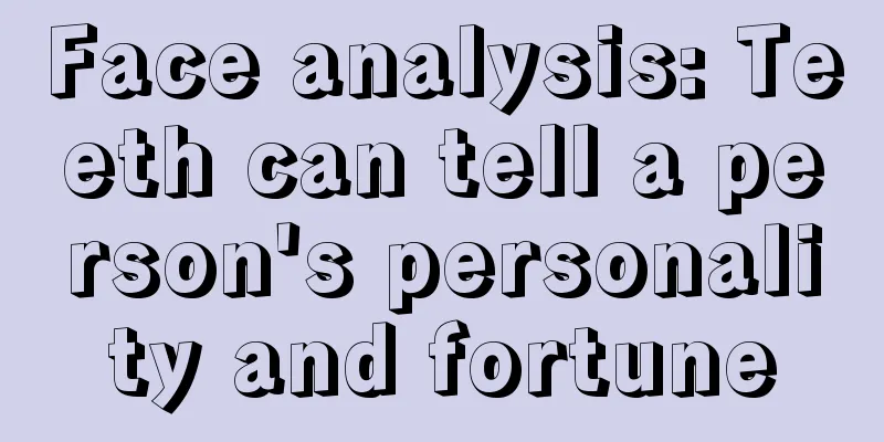 Face analysis: Teeth can tell a person's personality and fortune