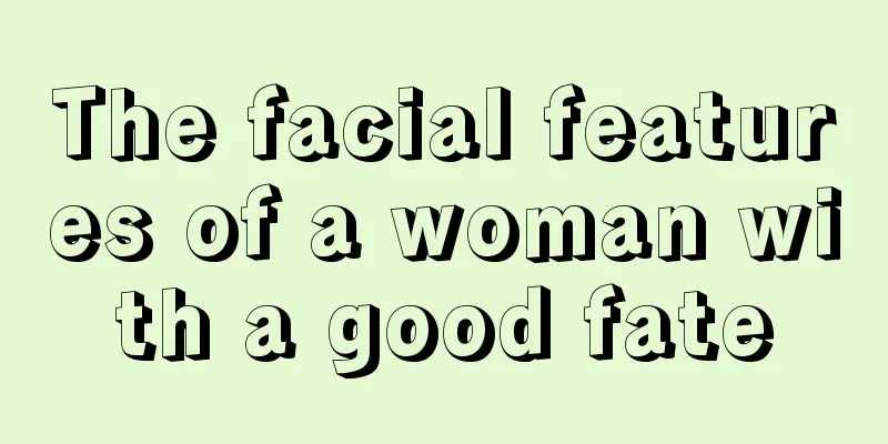 The facial features of a woman with a good fate