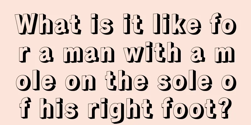 What is it like for a man with a mole on the sole of his right foot?